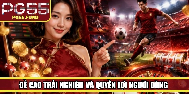 Đề cao trải nghiệm và quyền lợi người dùng lên hàng đầu