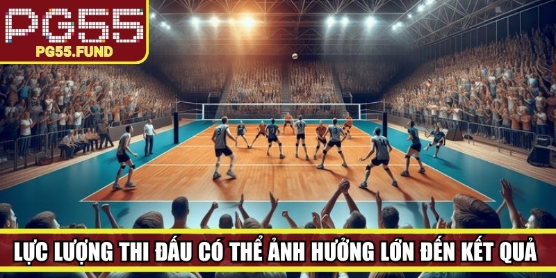 Lực lượng thi đấu có thể ảnh hưởng lớn đến kết quả của một trận bóng chuyền