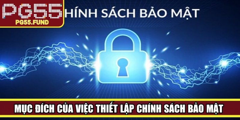 Mục đích của việc thiết lập chính sách bảo mật tại PG55