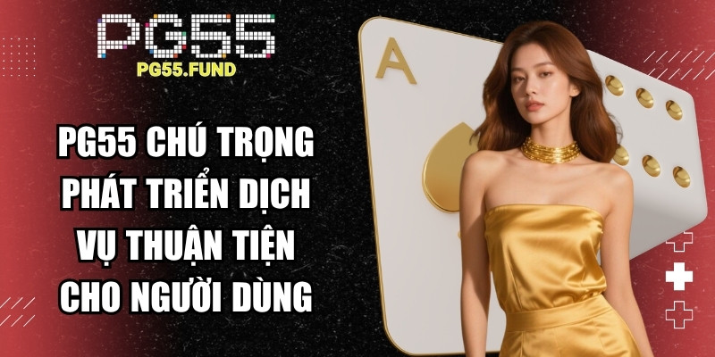 PG55 chú trọng phát triển dịch vụ thuận tiện cho người dùng