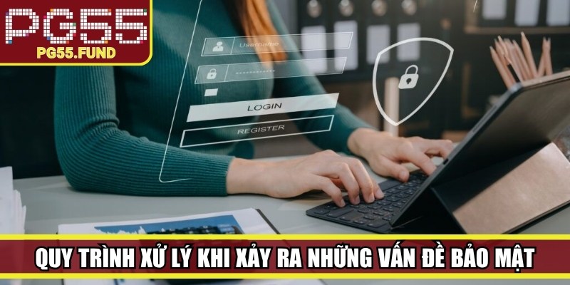Quy trình xử lý khi xảy ra những vấn đề bảo mật