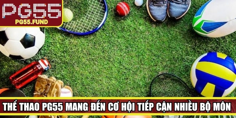 Thể thao PG55 mang đến cho người dùng cơ hội tiếp cận nhiều bộ môn khác nhau
