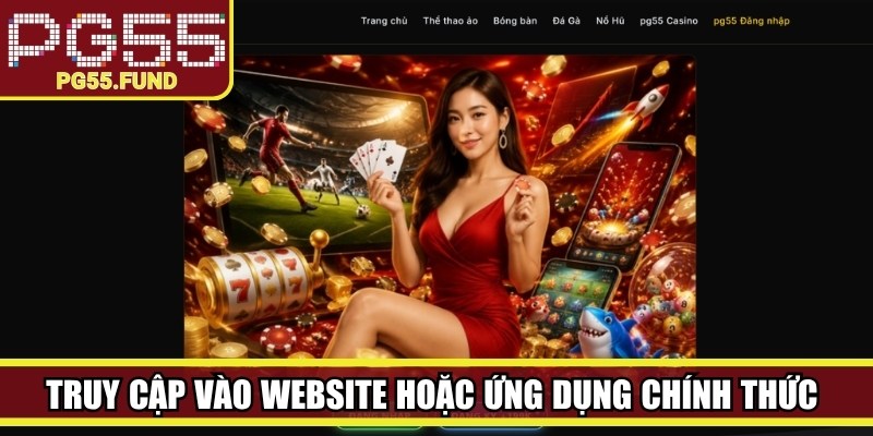 Truy cập vào website hoặc ứng dụng chính thức của nền tảng PG55