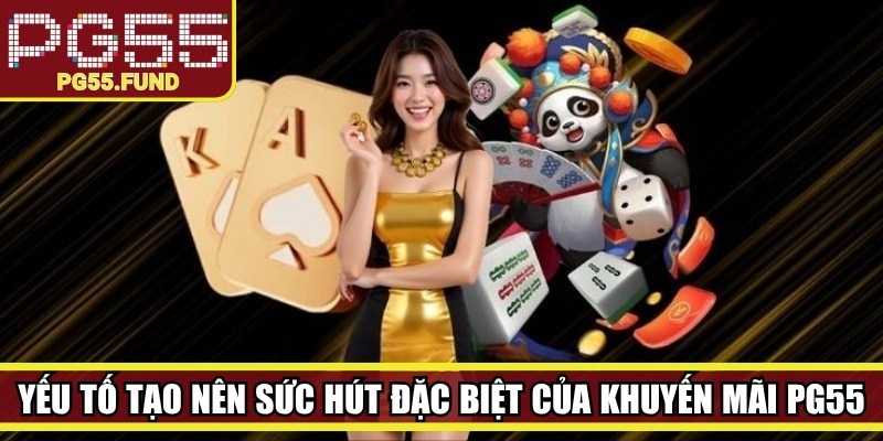 Yếu tố tạo nên sức hút đặc biệt của khuyến mãi PG55